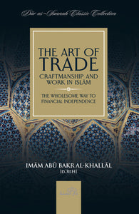 The Art of Trade, Craftmanship and Work in Islām by Imām Abū Bakr Al-Khallāl [d.311H]