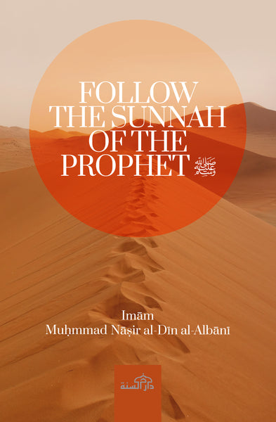 Follow the Sunnah of the Prophet (Peace & Blessings be upon him) By Imam Muhammad Nasir al-Din Al-Albani