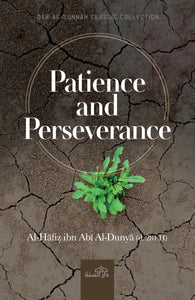 Patience and Perseverance by Al-Hafiz ibn Abi Al-Dunya (d. 281H)