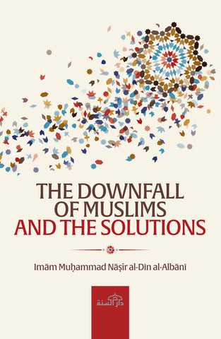 The Downfall of Muslims and The Solutions by Imam Muhammad Nasir al-Din Al-Albani