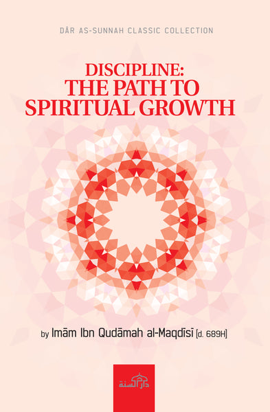 Discipline: The Path to Spiritual Growth By Imam Ibn Qudamah al-Maqdisi (d. 689H)