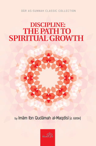 Discipline: The Path to Spiritual Growth By Imam Ibn Qudamah al-Maqdisi (d. 689H)