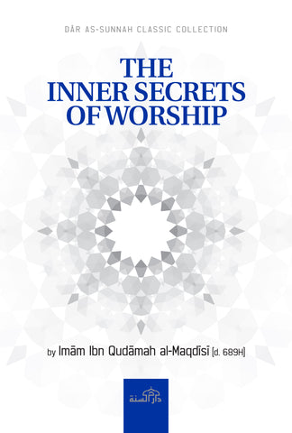 The Inner Secrets of Worship by Imam Ibn Qudamah al-Maqdisi [d. 689H]